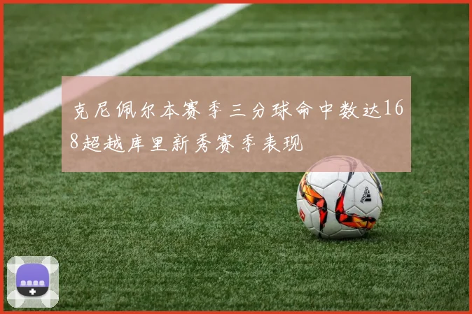 克尼佩尔本赛季三分球命中数达168超越库里新秀赛季表现